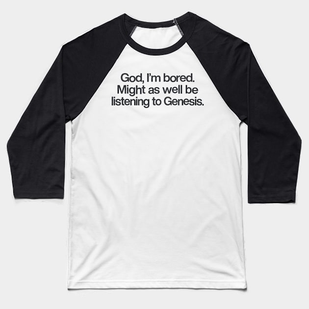 God I'm Bored ... Might As Well Be Listening To Genesis Baseball T-Shirt by DankFutura